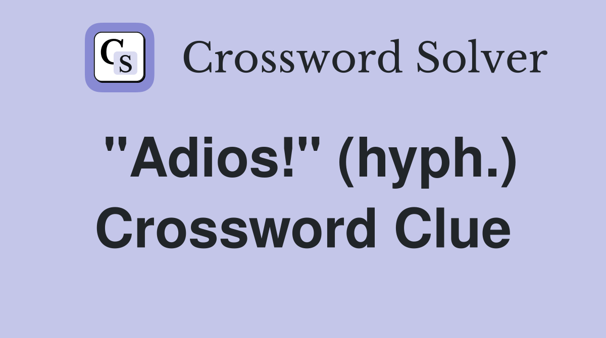 "Adios!" (hyph.) Crossword Clue Answers Crossword Solver